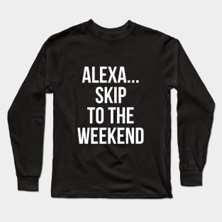 Alexa Skip To The Weekend Long Sleeve T-Shirt